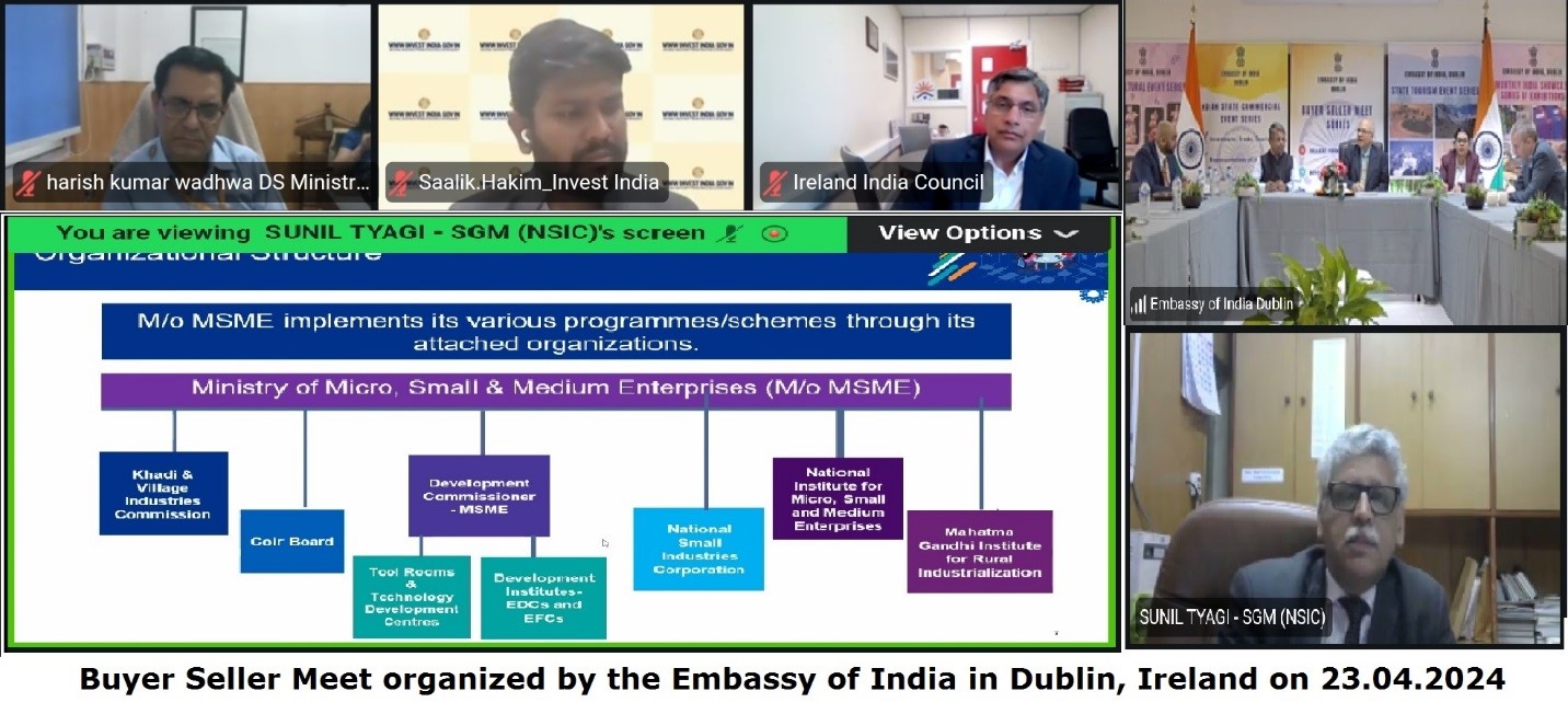 NSIC participated in a Buyer Seller Meet organized by the Embassy of India in Dublin, Ireland, employing a hybrid format. The program commenced with introductory remarks delivered by His Excellency Mr. Akhilesh Mishra, the Ambassador of India to Ireland. The agenda of the program encompassed presentations by distinguished representatives from key entities including the Ministry of MSME, Govt. of India, NSIC, Invest India, Confederation of Indian Industry (CII), Ireland India Business Association (IIBA), and Ireland India Council (IIC). Mr. Sunil Tyagi, Senior General Manager, International Cooperation, NSIC, delivered a comprehensive presentation on various initiatives and schemes spearheaded by the Ministry of MSME and NSIC aimed at fostering the growth and development of Indian MSMEs. Mr. Tyagi also proposed strategic activities geared towards augmenting bilateral trade and cooperation between India and Ireland, in the MSME sector. Mr. Harish Kumar Wadhwa, Deputy Secretary (IC), Ministry of MSME, Ms. Neelam Sharma, Under Secretary (IC), Ministry of MSME and other NSIC officials were present during the meeting.