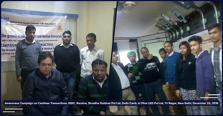 NSIC Branch Office Naraina conducted an awareness campaigns on cashless transaction at premises of M/s Shradha Outdoor Pvt Ltd and M/s Olive LED Pvt Ltd MSMEs located at Delhi Cantt. and Tri Nagar, New Delhi on 22.12.2016. In said campaign, staff of both units were explained cashless transactions along with various schemes of NSIC. <a target="_blank" href="https://www.facebook.com/NSICLTD/photos/pcb.1301159149922095/1301157133255630/?type=3&theater" ><font color="#FF6600">Click here to view more images.</font></a>
